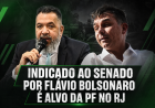 INDICADO AO SENADO POR FLÁVIO BOLSONARO É ALVO DA PF NO RJ
